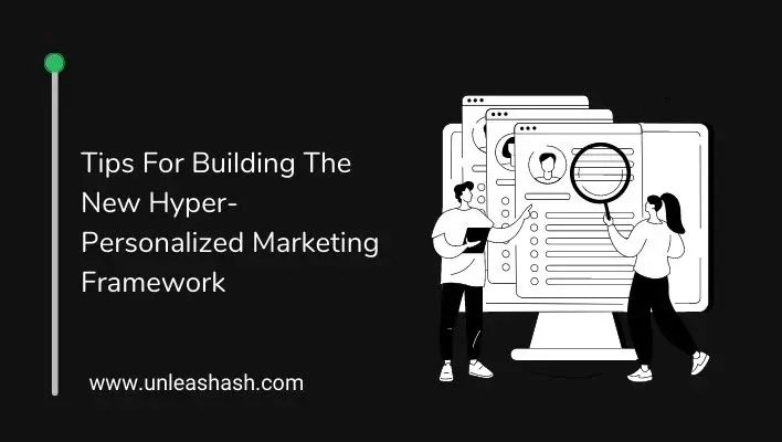 Tips For Building The New Hyper-Personalized Marketing Framework