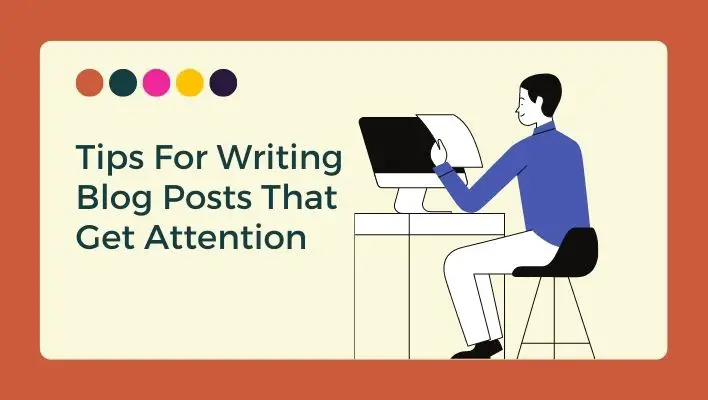 Tips For Writing Blog Posts That Get Attention