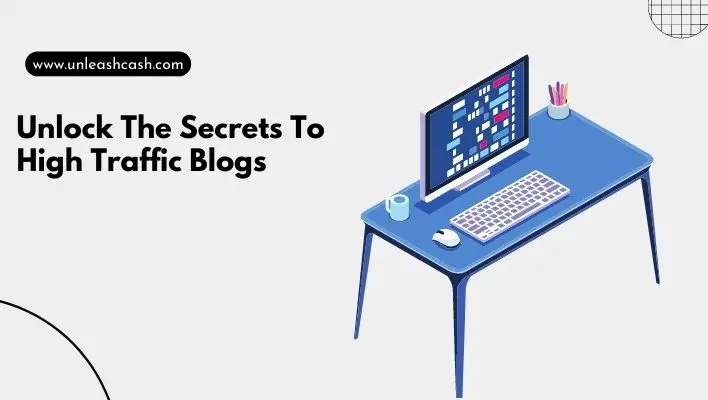 Unlock The Secrets To High Traffic Blogs