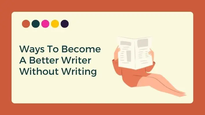Ways To Become A Better Writer Without Writing