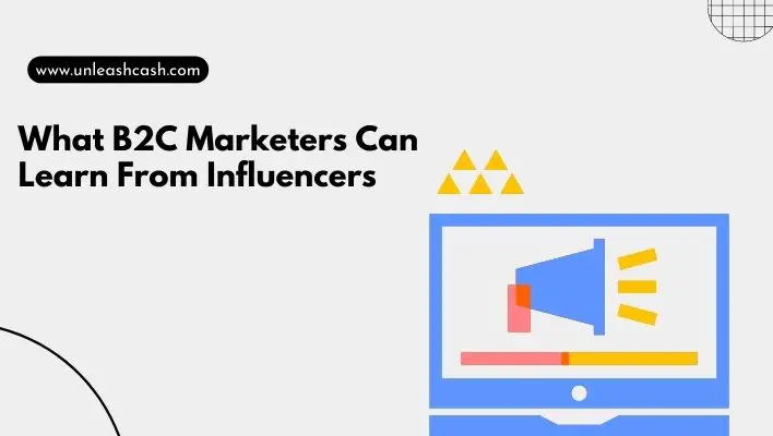 What B2C Marketers Can Learn From Influencers