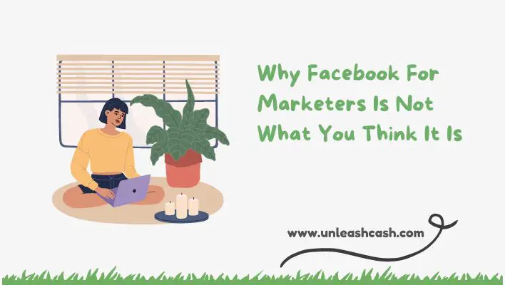 Why Facebook For Marketers Is Not What You Think It Is