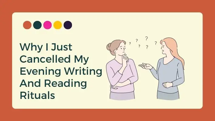 Why I Just Cancelled My Evening Writing And Reading Rituals