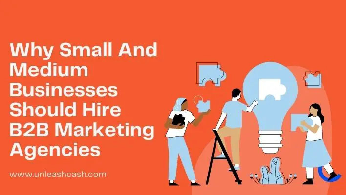 Why Small And Medium Businesses Should Hire B2B Marketing Agencies