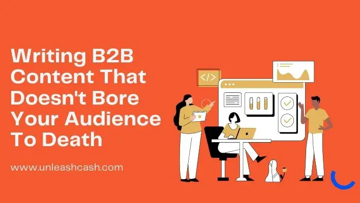 Writing B2B Content That Doesn't Bore Your Audience To Death