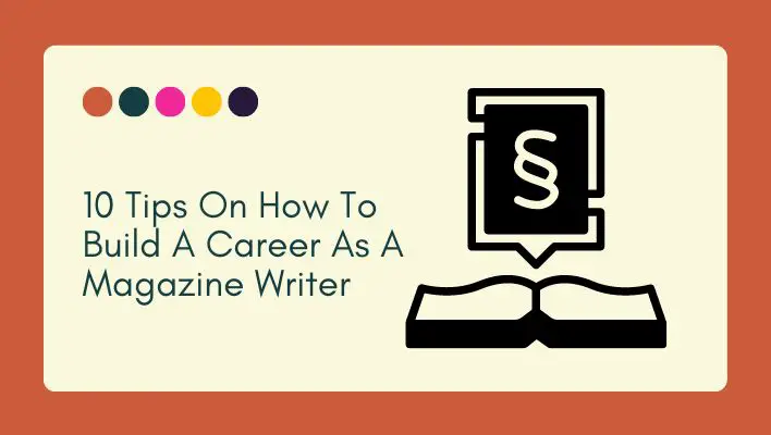 10 Tips On How To Build A Career As A Magazine Writer