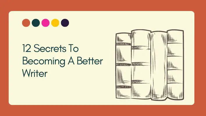 12 Secrets To Becoming A Better Writer