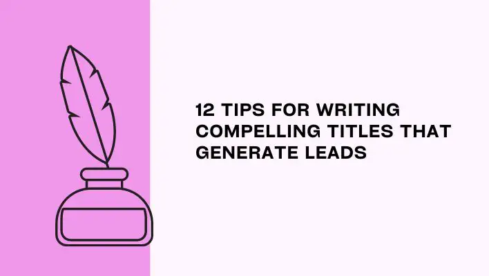 12 Tips For Writing Compelling Titles That Generate Leads