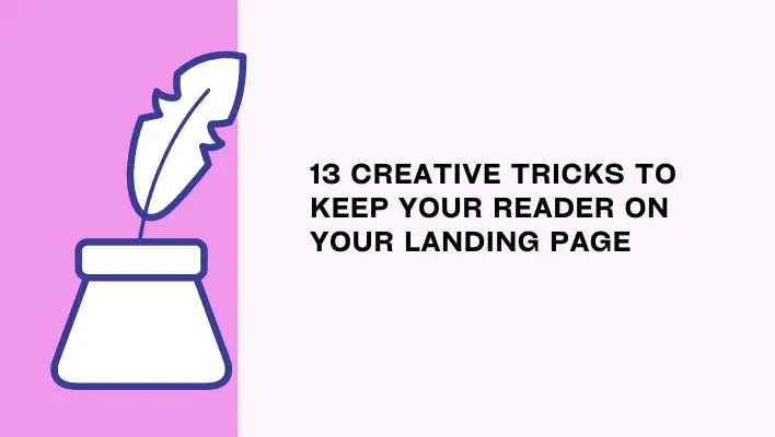 13 Creative Tricks To Keep Your Reader On Your Landing Page
