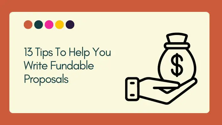 13 Tips To Help You Write Fundable Proposals
