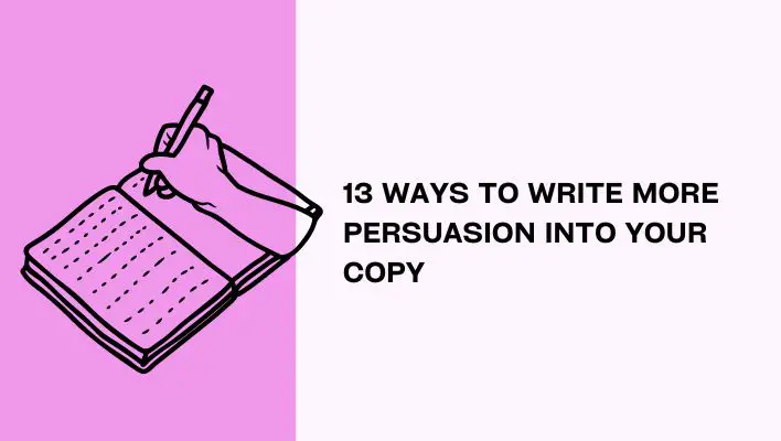 13 Ways To Write More Persuasion Into Your Copy