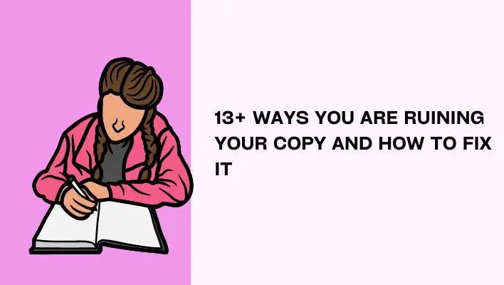 13+ Ways You Are Ruining Your Copy And How To Fix It