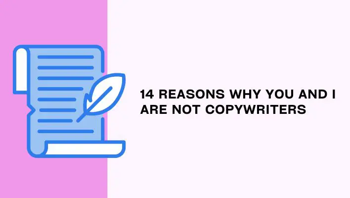 14 Reasons Why You And I Are Not Copywriters