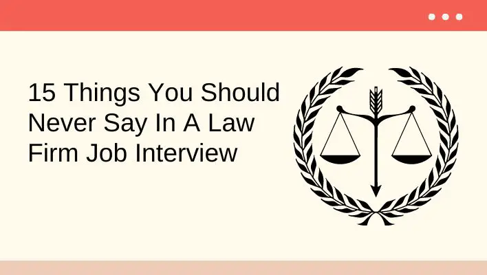 15 Things You Should Never Say In A Law Firm Job Interview