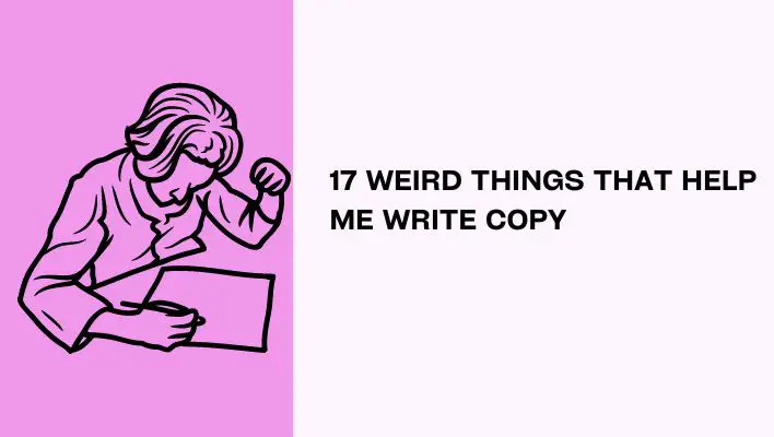 17 Weird Things That Help Me Write Copy