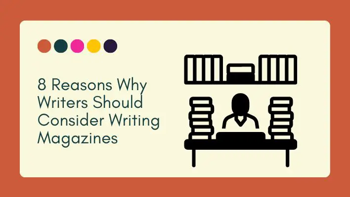 8 Reasons Why Writers Should Consider Writing Magazines