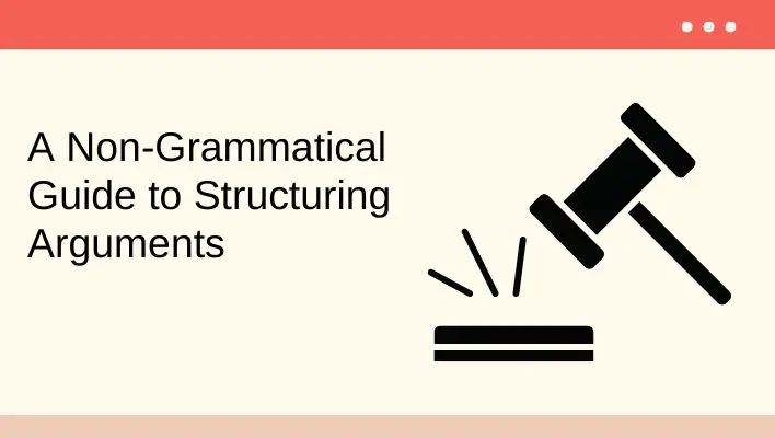 A Non-Grammatical Guide to Structuring Arguments
