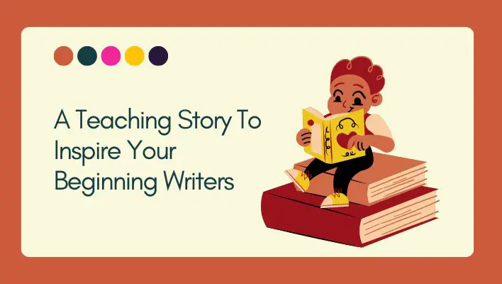 A Teaching Story To Inspire Your Beginning Writers