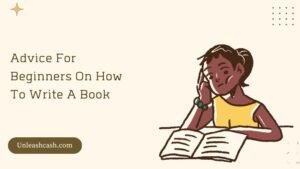 Advice For Beginners On How To Write A Book | Unleash Cash