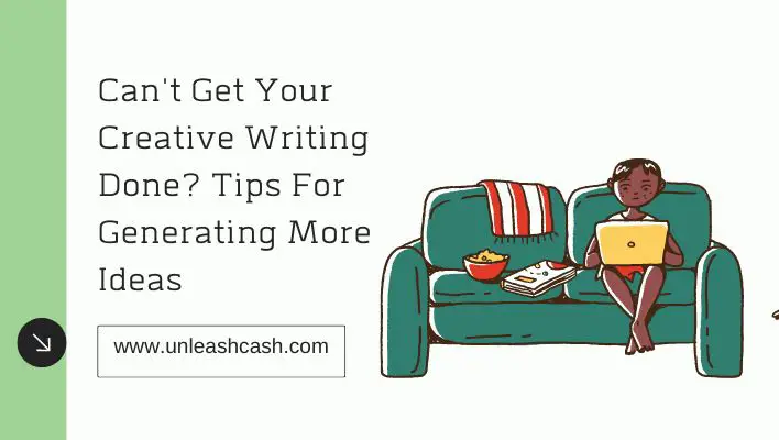 Can't Get Your Creative Writing Done? Tips For Generating More Ideas