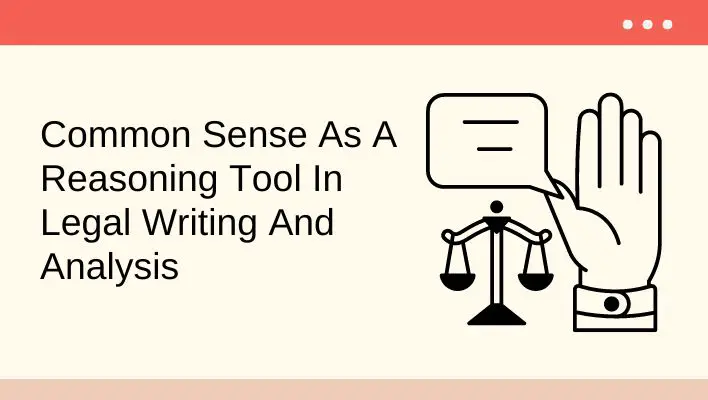 Common Sense As A Reasoning Tool In Legal Writing And Analysis