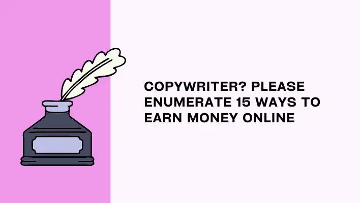 Copywriter? Please Enumerate 15 Ways To Earn Money Online
