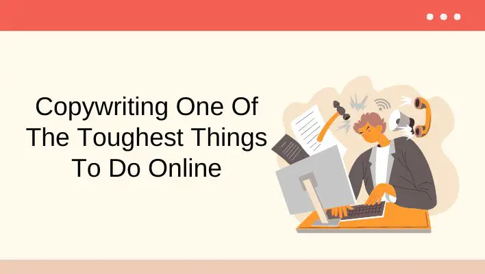 Copywriting One Of The Toughest Things To Do Online
