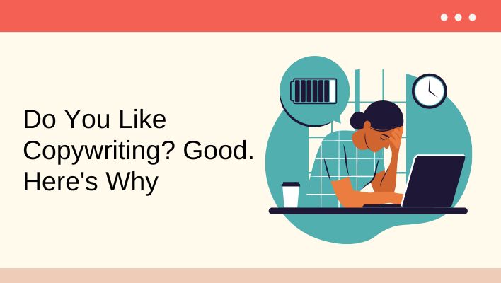 Do You Like Copywriting? Good. Here's Why