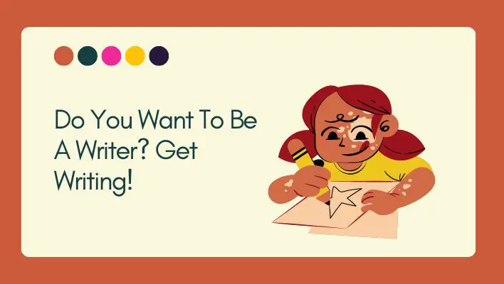 Do You Want To Be A Writer? Get Writing!