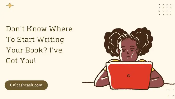 Don't Know Where To Start Writing Your Book? I've Got You!