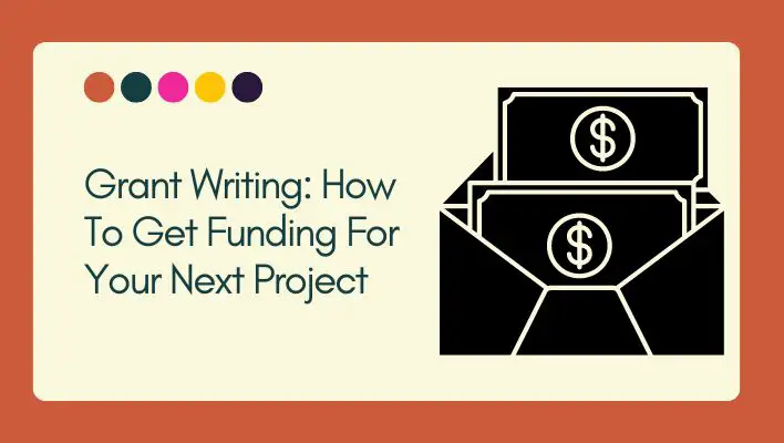 Grant Writing: How To Get Funding For Your Next Project
