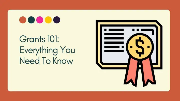 Grants 101: Everything You Need To Know