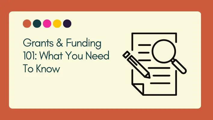 Grants & Funding 101: What You Need To Know