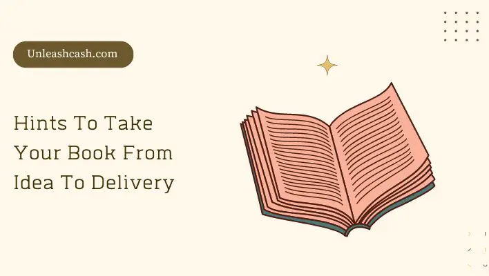 Hints To Take Your Book From Idea To Delivery