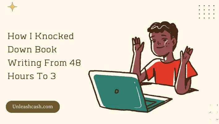How I Knocked Down Book Writing From 48 Hours To 3