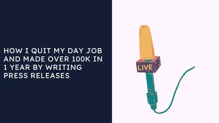 How I Quit My Day Job And Made Over 100k In 1 Year By Writing Press Releases