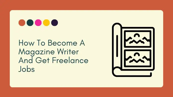 How To Become A Magazine Writer And Get Freelance Jobs