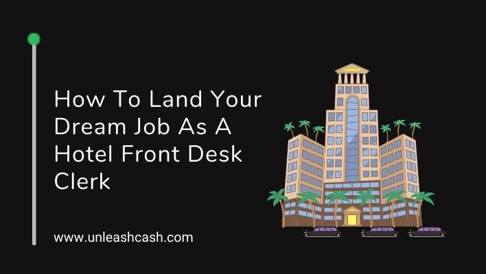 How To Land Your Dream Job As A Hotel Front Desk Clerk