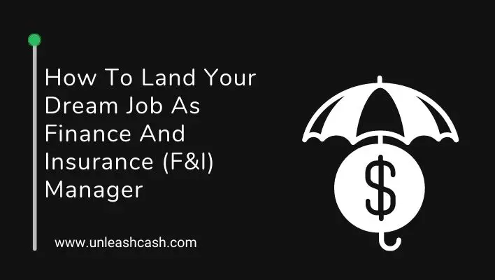 How To Land Your Dream Job As Finance And Insurance (F&I) Manager