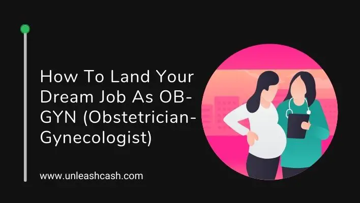 How To Land Your Dream Job As OB-GYN (Obstetrician-Gynecologist)