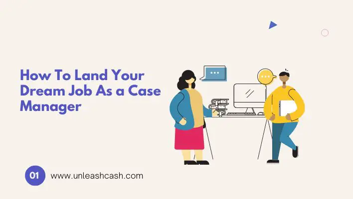 How To Land Your Dream Job As a Case Manager