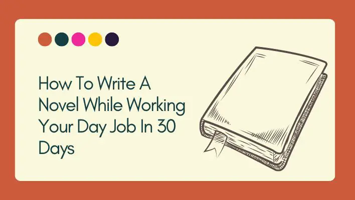 How To Write A Novel While Working Your Day Job In 30 Days