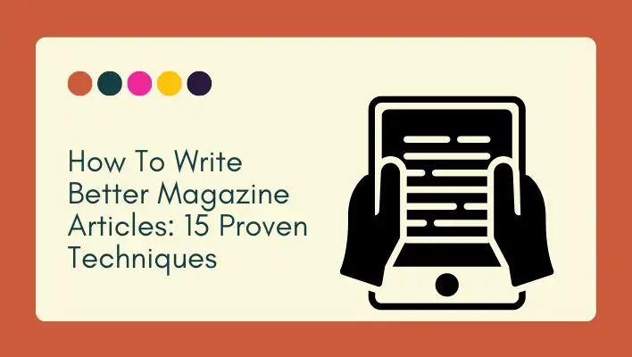 How To Write Better Magazine Articles: 15 Proven Techniques