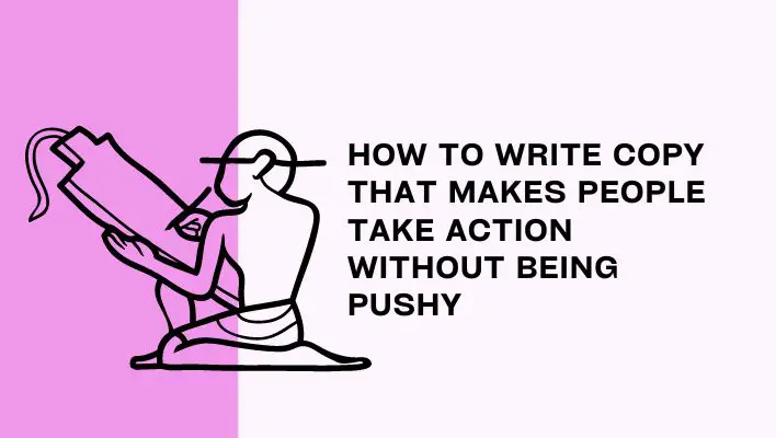 How To Write Copy That Makes People Take Action Without Being Pushy