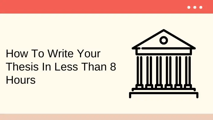 How To Write Your Thesis In Less Than 8 Hours