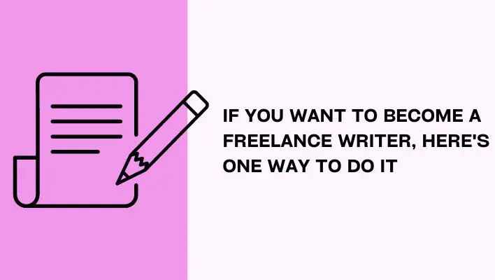 If You Want To Become A Freelance Writer, Here's One Way To Do It
