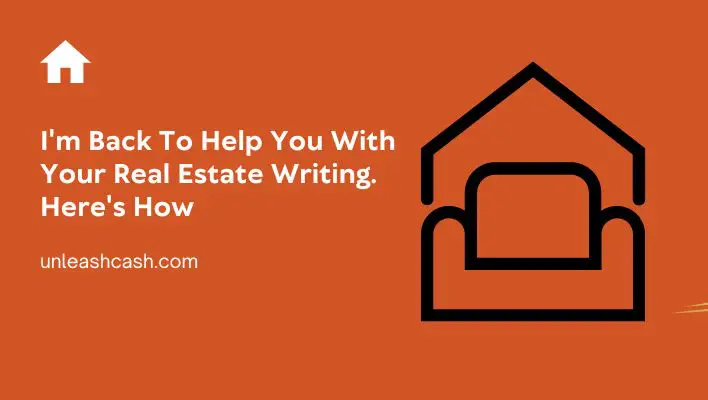 I'm Back To Help You With Your Real Estate Writing. Here's How