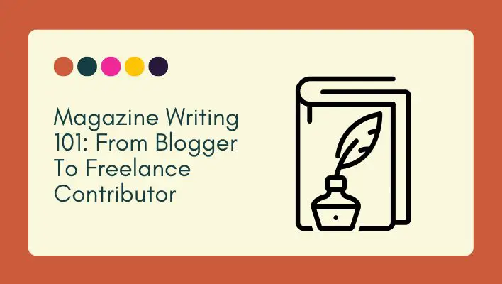 Magazine Writing 101: From Blogger To Freelance Contributor
