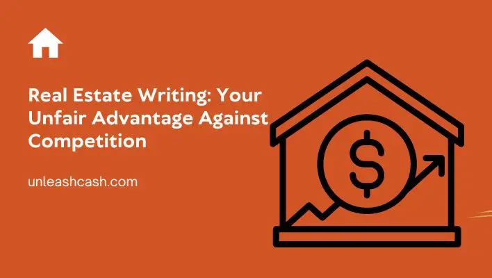 Real Estate Writing: Your Unfair Advantage Against Competition