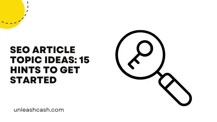 SEO Article Topic Ideas: 15 Hints To Get Started